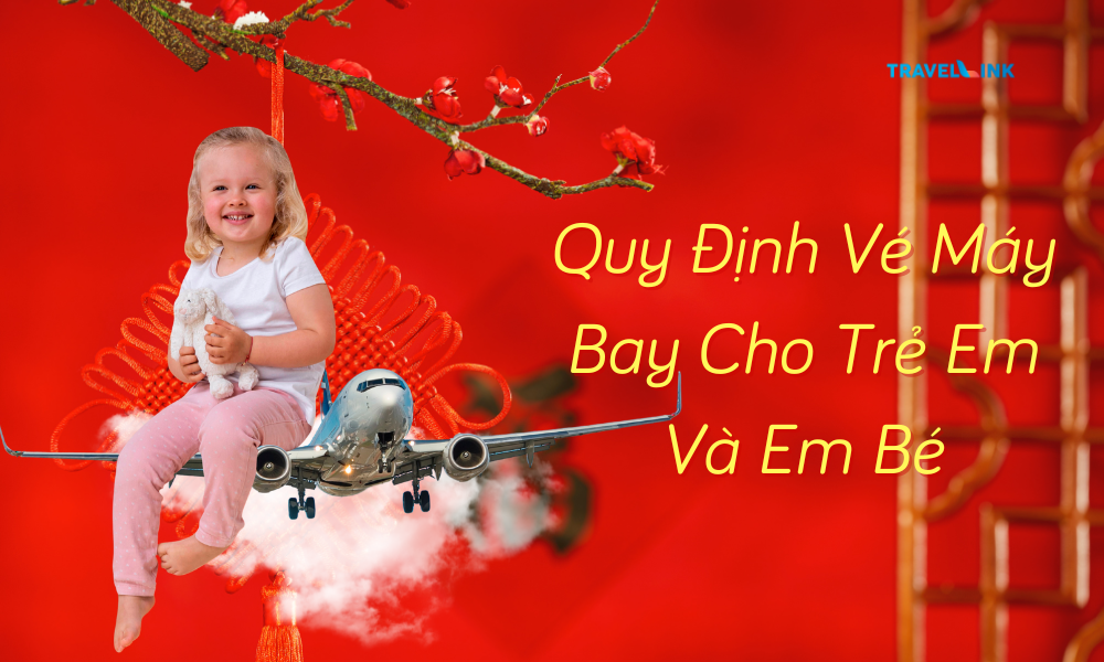Vé máy bay Tết cho trẻ em và em bé – Quy định mới nhất 2026