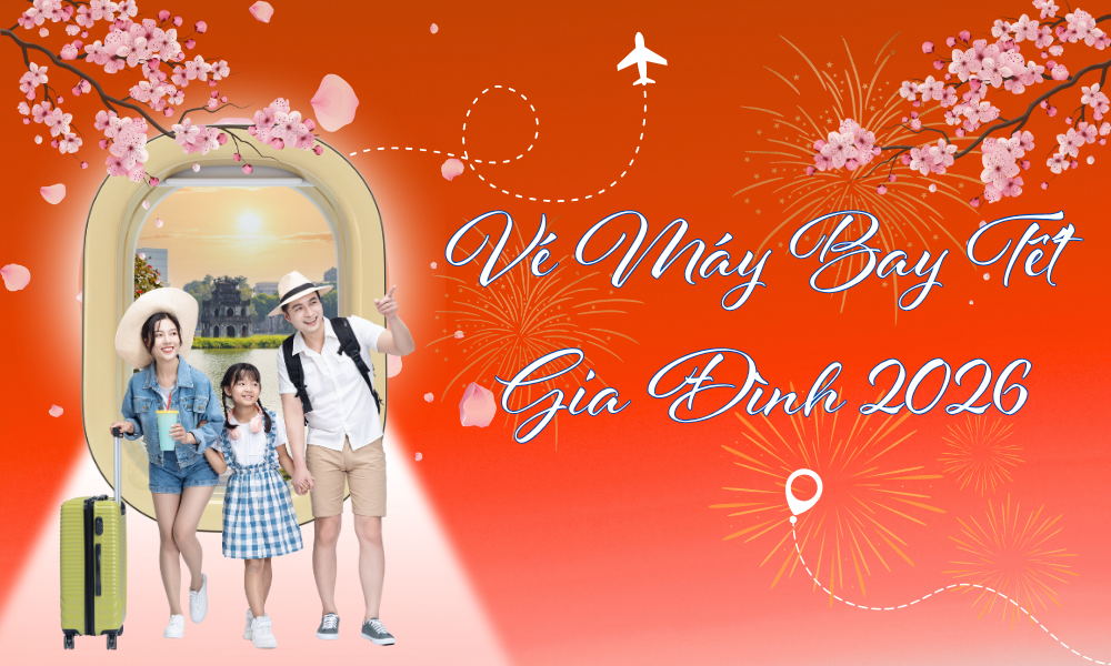 Vé máy bay Tết gia đình - bay cùng nhau, tiết kiệm hơn